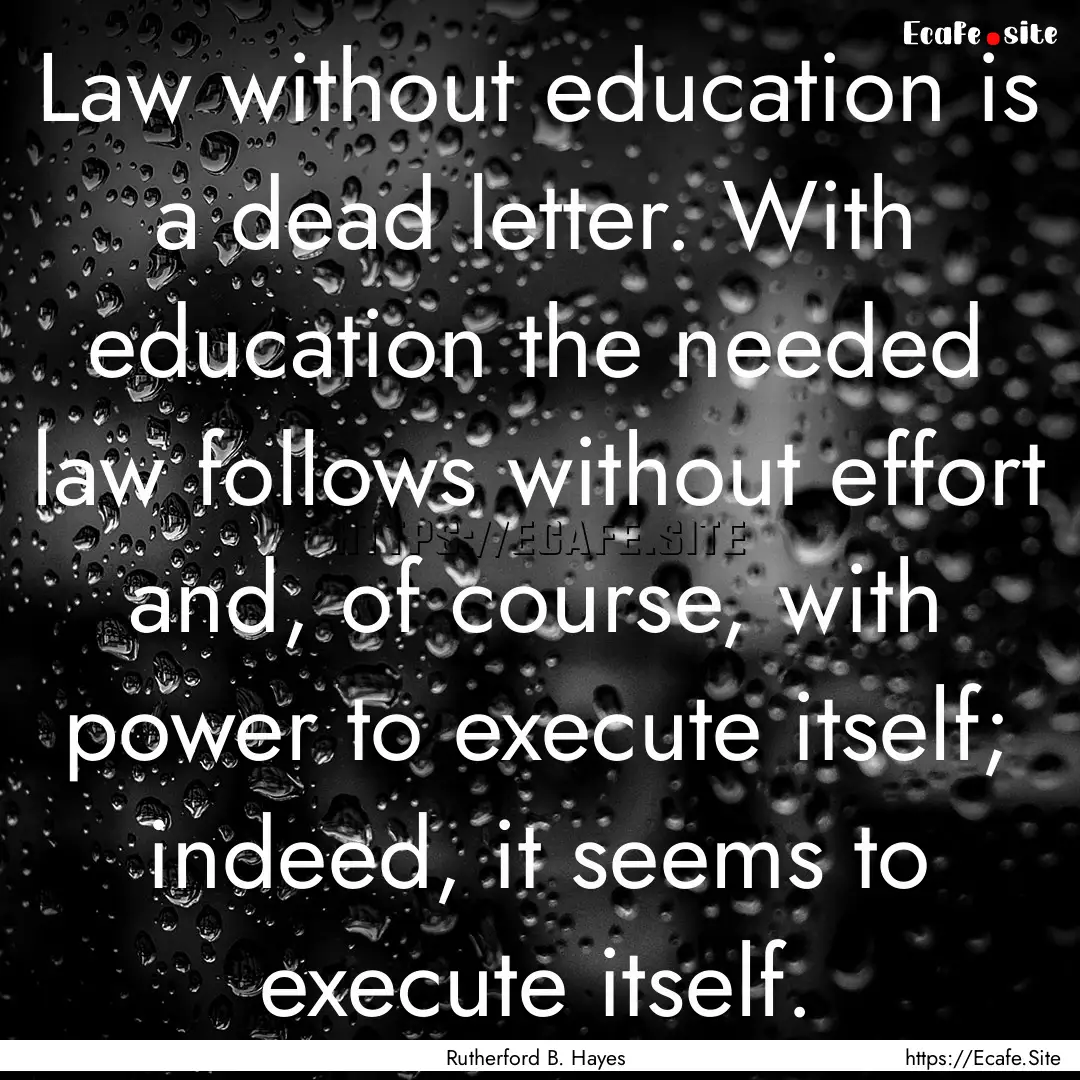 Law without education is a dead letter. With.... : Quote by Rutherford B. Hayes