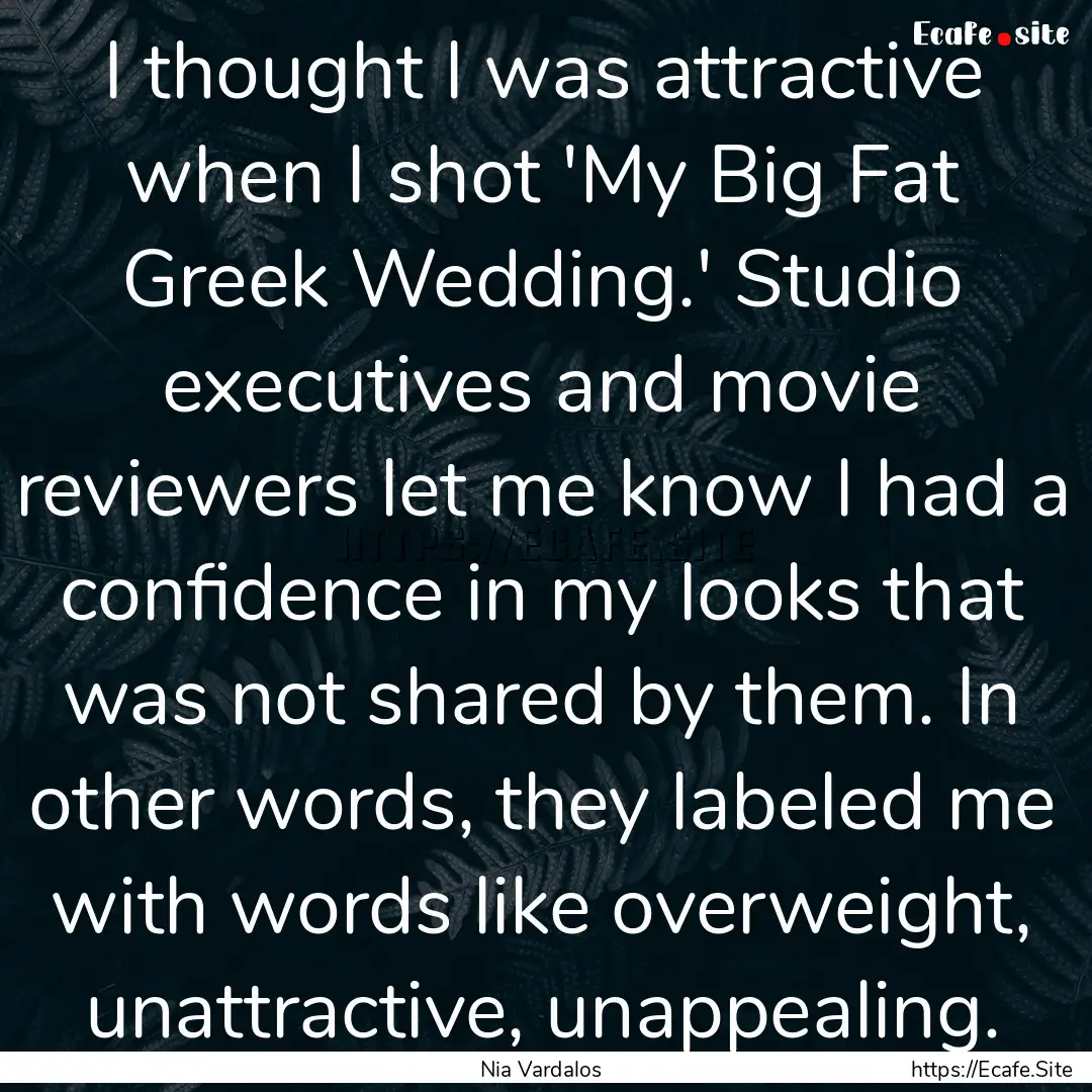 I thought I was attractive when I shot 'My.... : Quote by Nia Vardalos