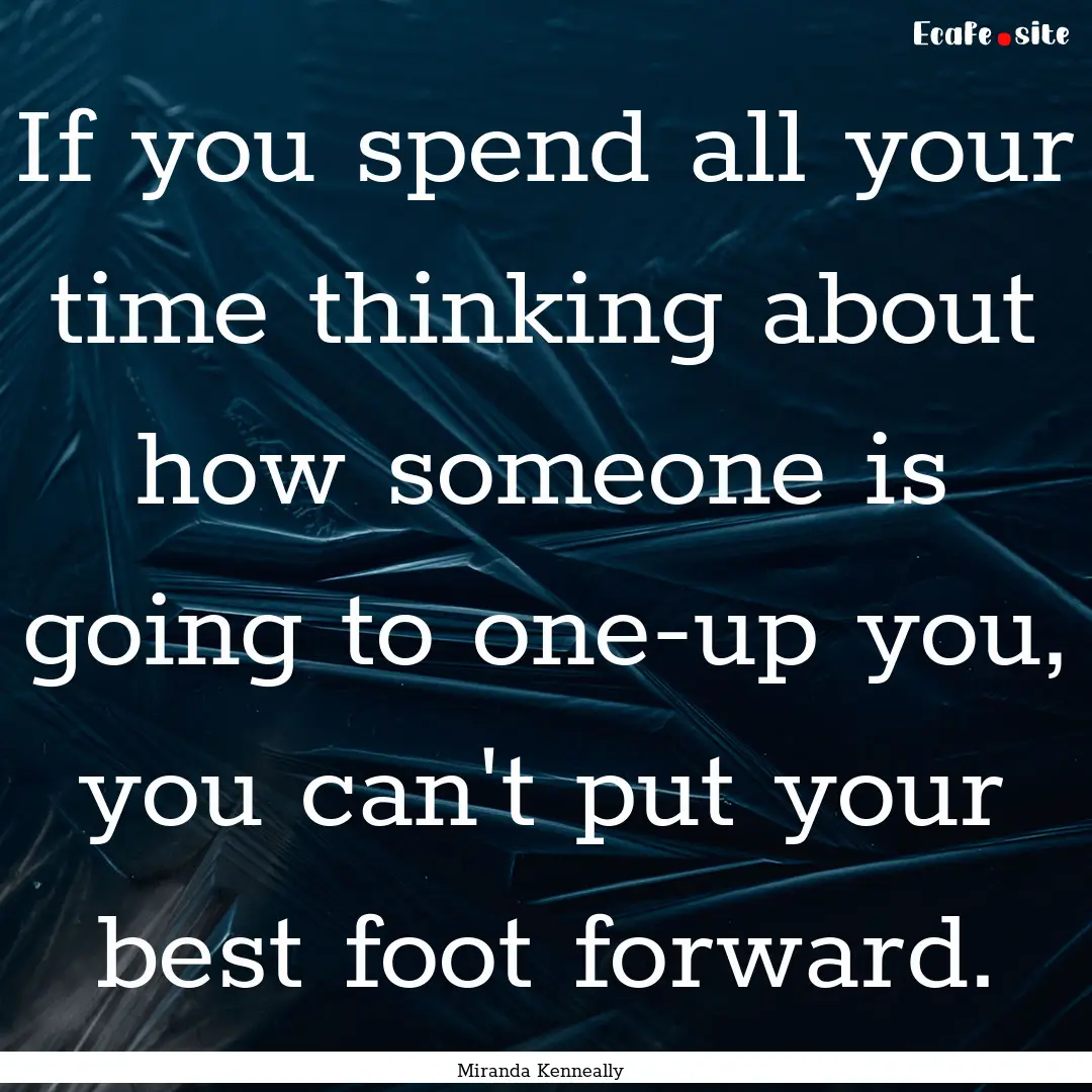 If you spend all your time thinking about.... : Quote by Miranda Kenneally