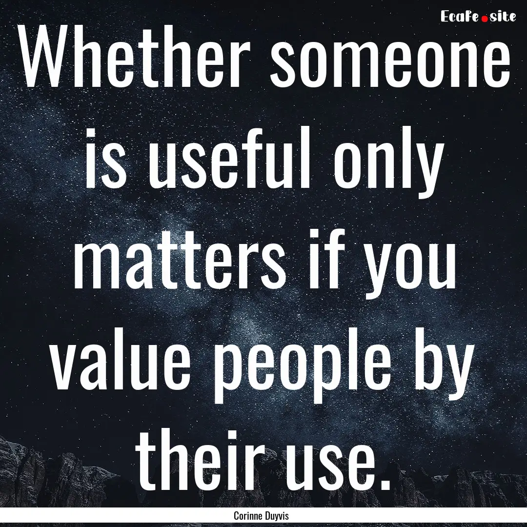 Whether someone is useful only matters if.... : Quote by Corinne Duyvis