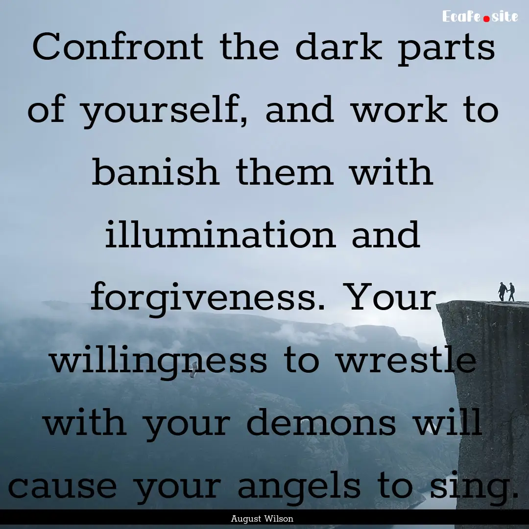 Confront the dark parts of yourself, and.... : Quote by August Wilson