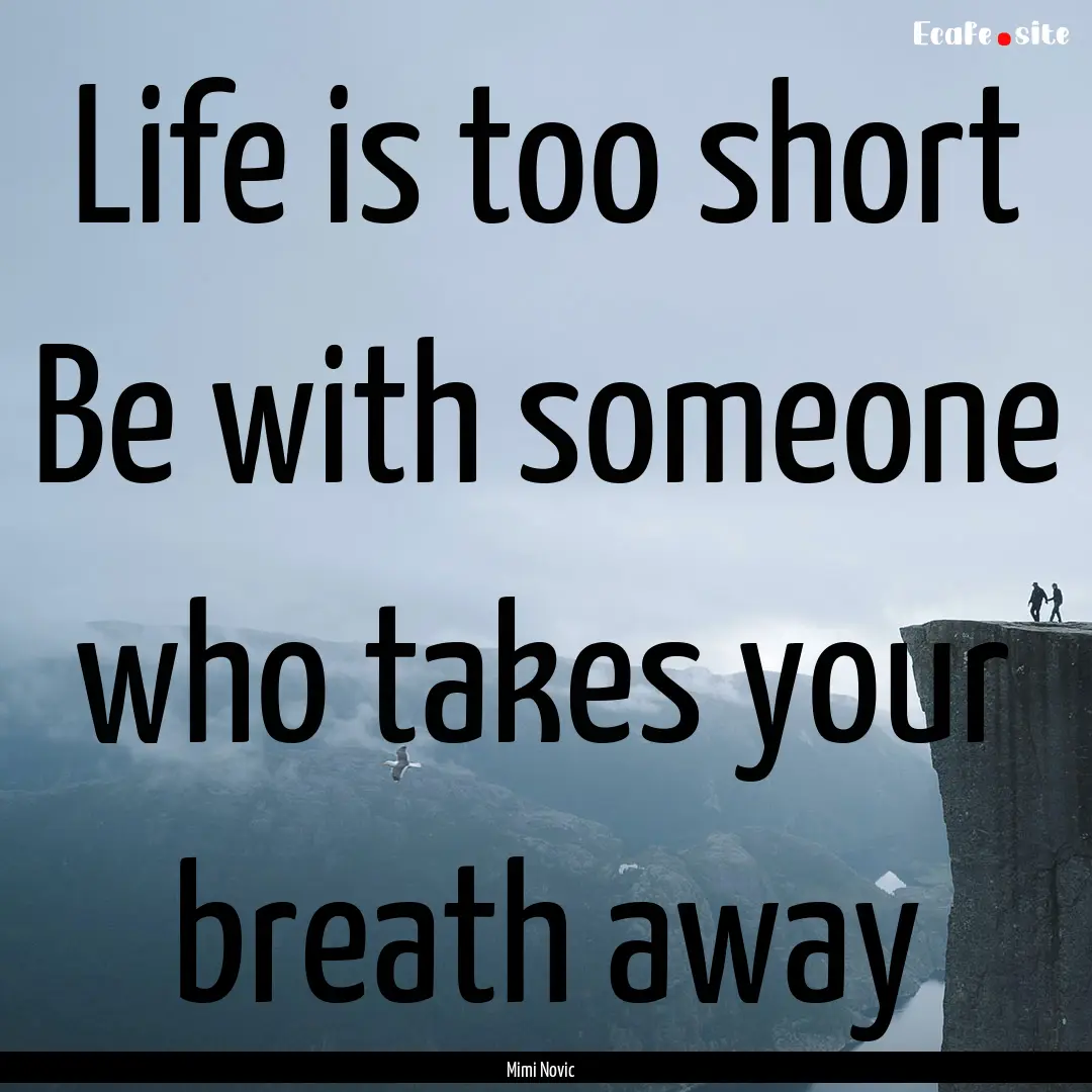 Life is too short Be with someone who takes.... : Quote by Mimi Novic