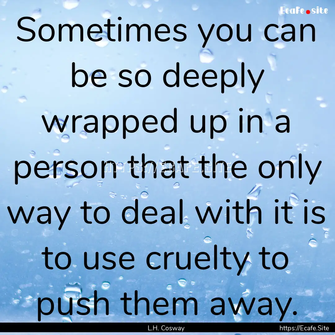 Sometimes you can be so deeply wrapped up.... : Quote by L.H. Cosway