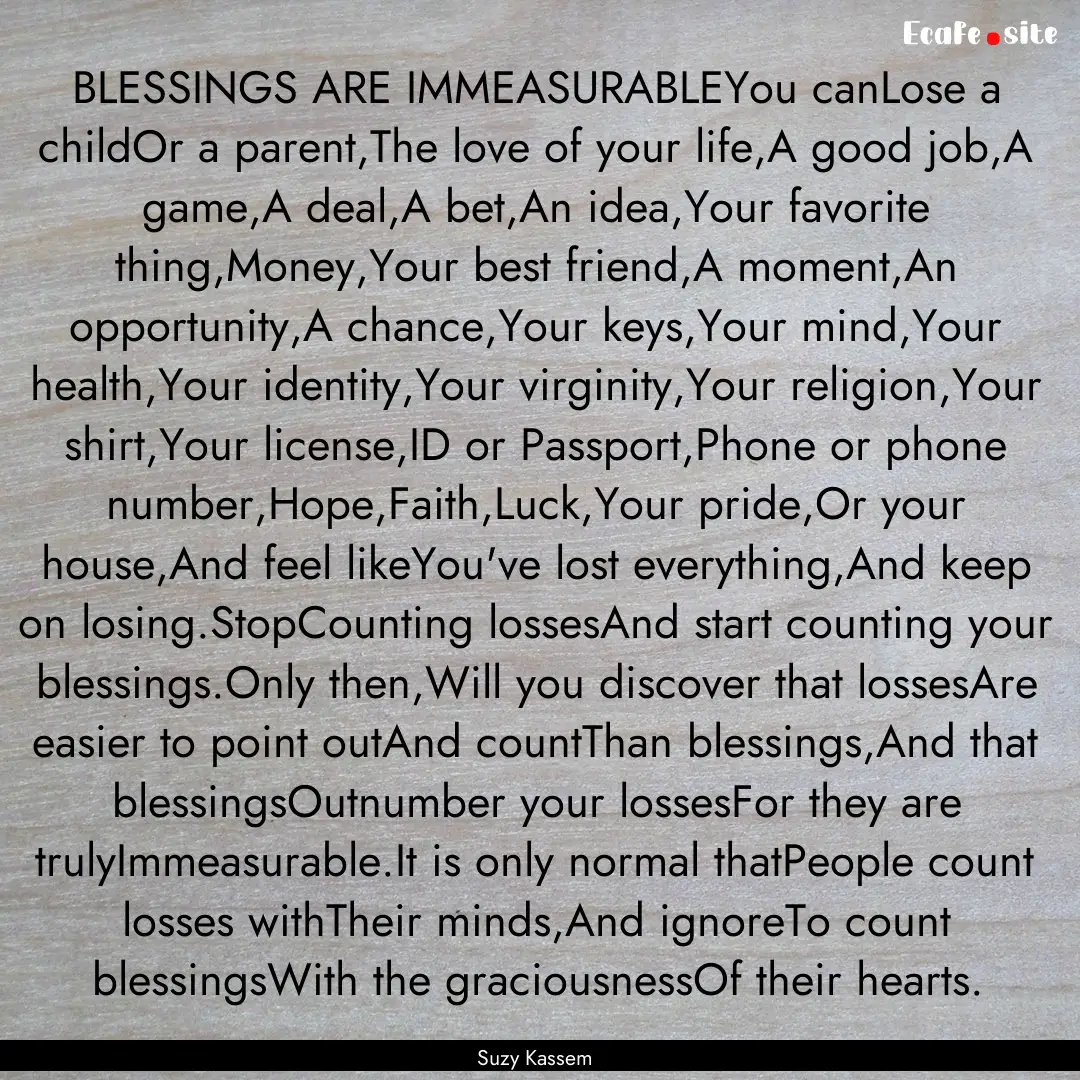 BLESSINGS ARE IMMEASURABLEYou canLose a childOr.... : Quote by Suzy Kassem