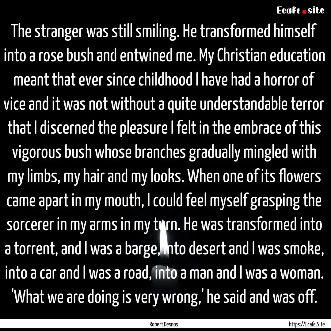 The stranger was still smiling. He transformed.... : Quote by Robert Desnos