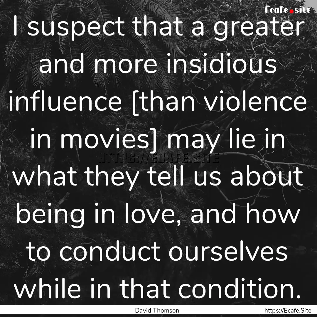 I suspect that a greater and more insidious.... : Quote by David Thomson