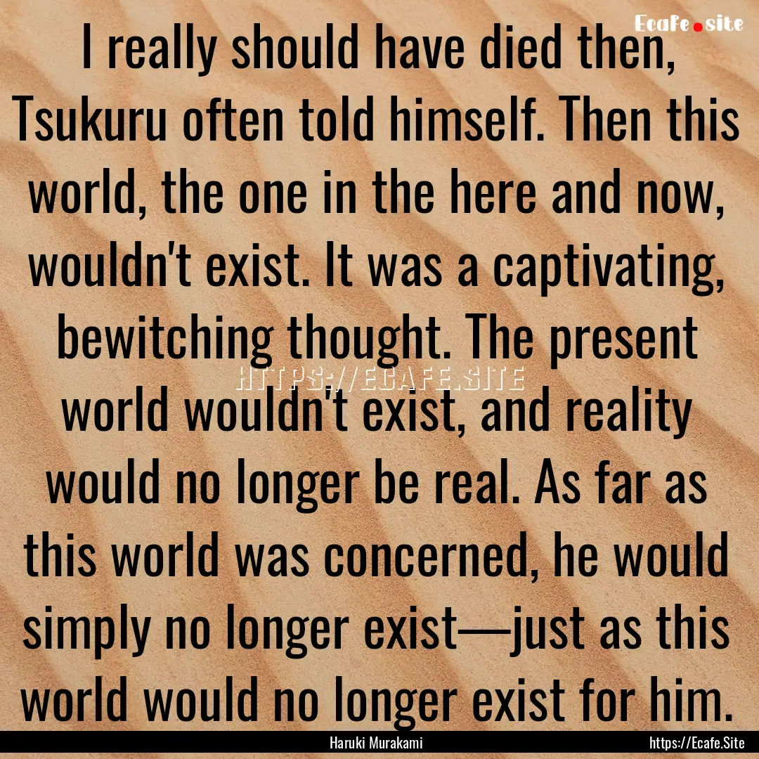 I really should have died then, Tsukuru often.... : Quote by Haruki Murakami