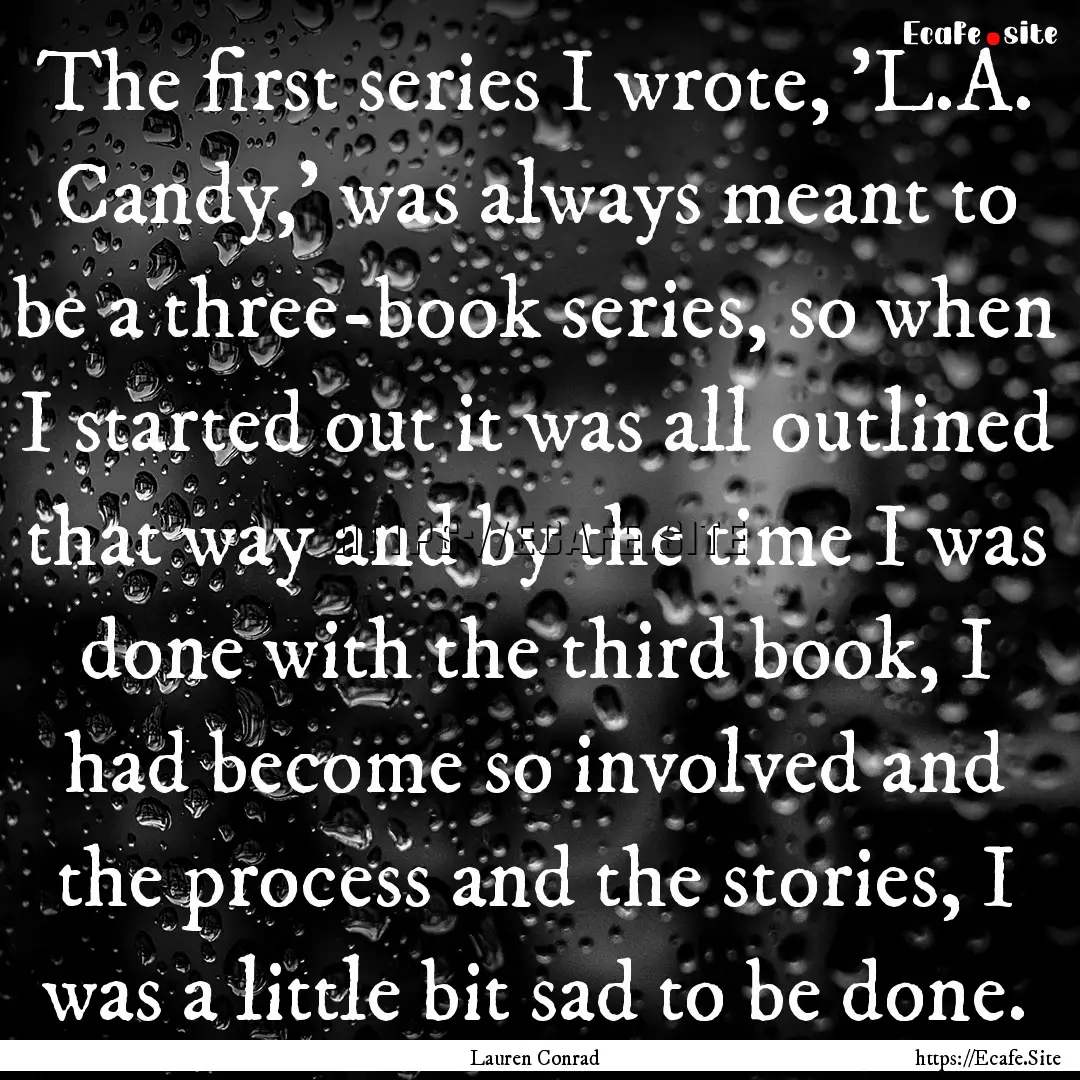 The first series I wrote, 'L.A. Candy,' was.... : Quote by Lauren Conrad