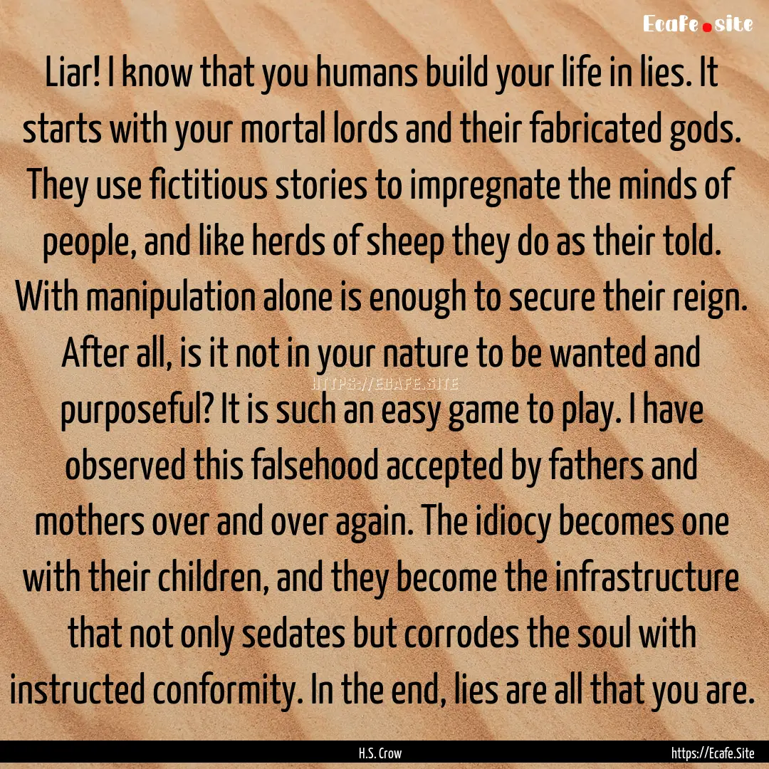 Liar! I know that you humans build your life.... : Quote by H.S. Crow