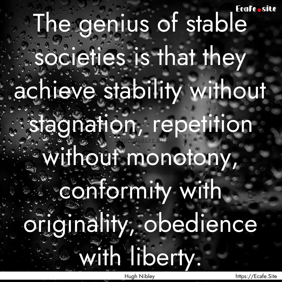 The genius of stable societies is that they.... : Quote by Hugh Nibley