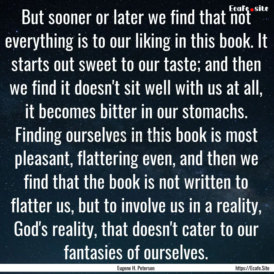 But sooner or later we find that not everything.... : Quote by Eugene H. Peterson