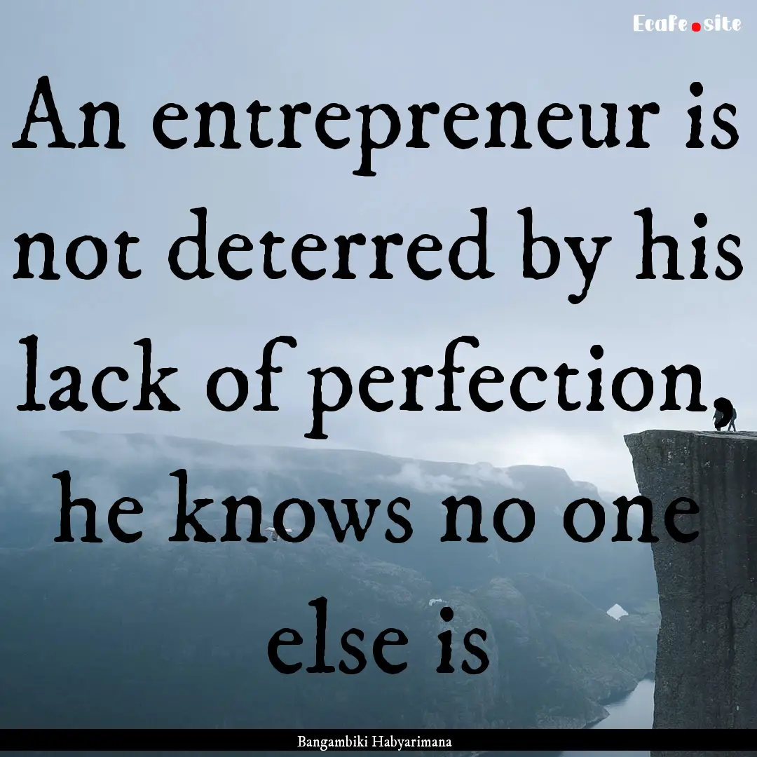 An entrepreneur is not deterred by his lack.... : Quote by Bangambiki Habyarimana