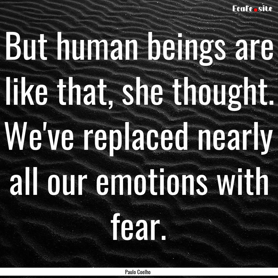 But human beings are like that, she thought..... : Quote by Paulo Coelho