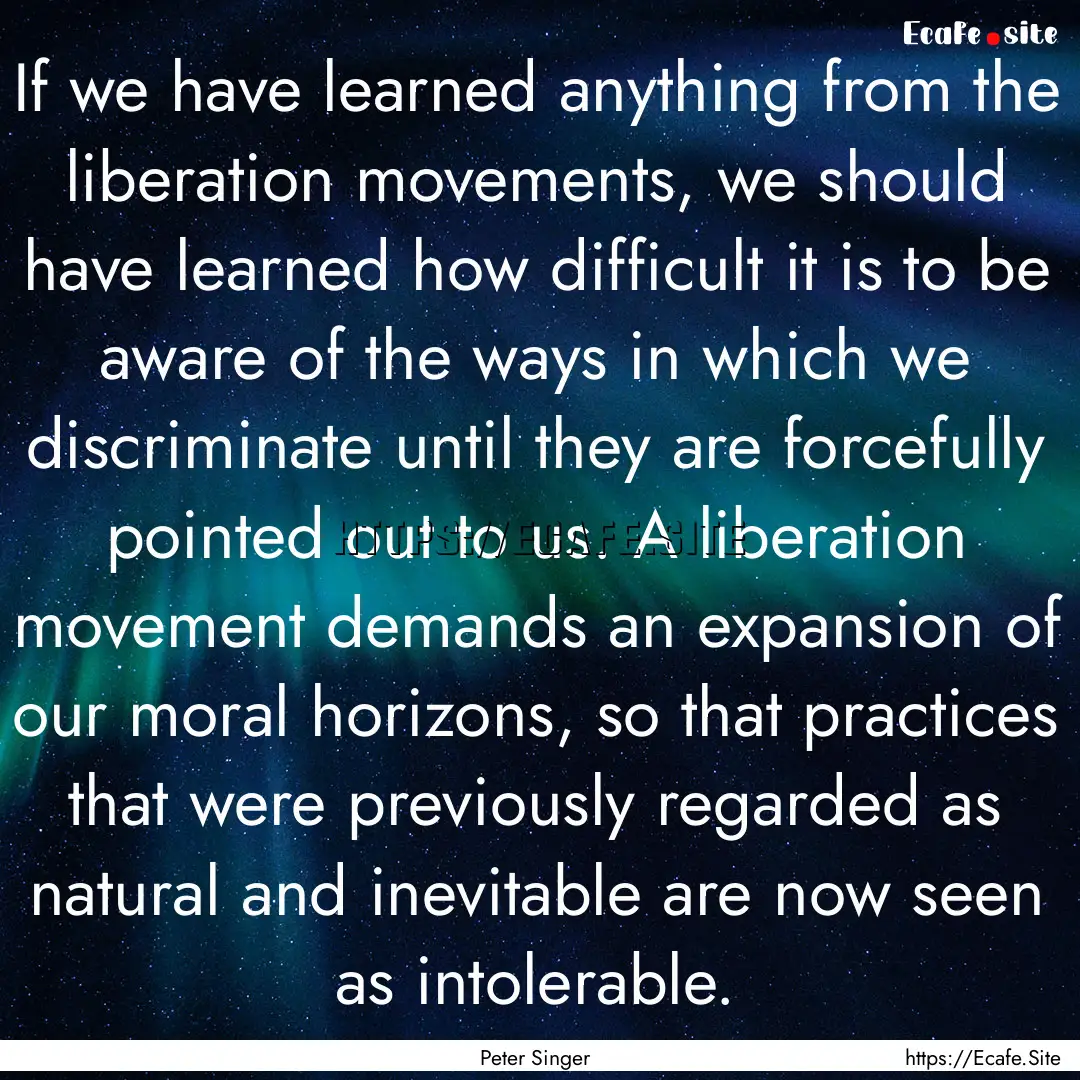 If we have learned anything from the liberation.... : Quote by Peter Singer