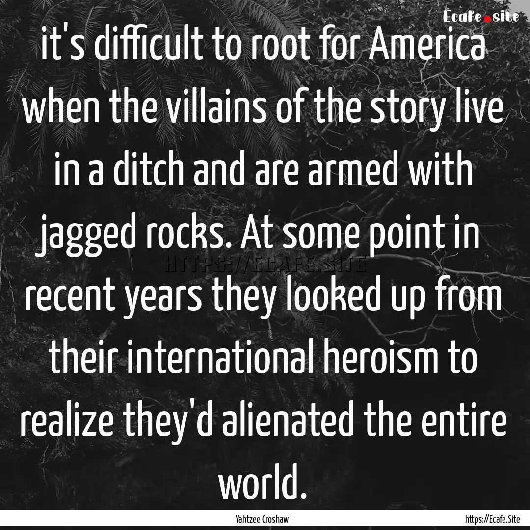 it's difficult to root for America when the.... : Quote by Yahtzee Croshaw