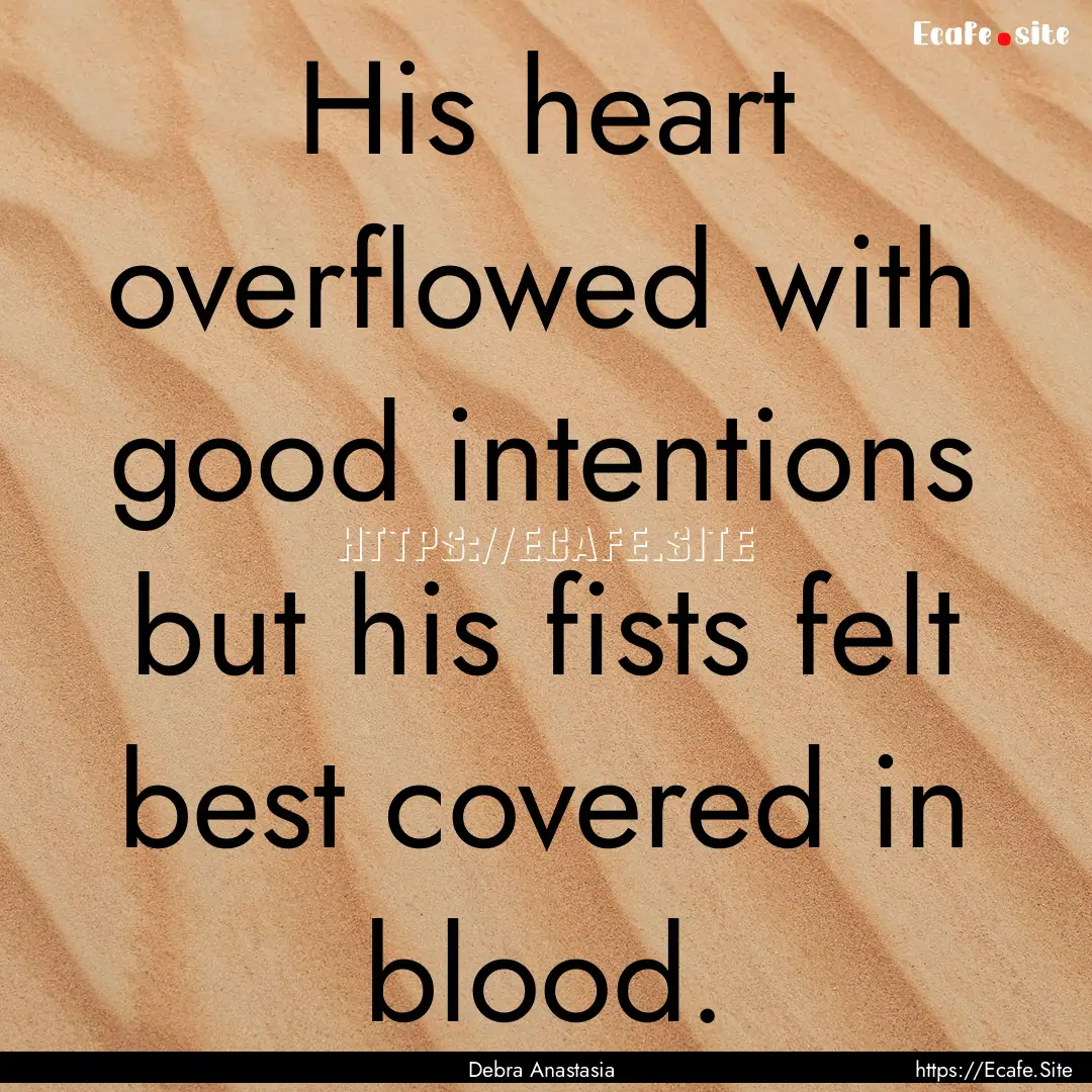 His heart overflowed with good intentions.... : Quote by Debra Anastasia