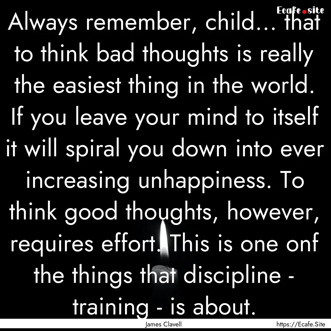 Always remember, child... that to think bad.... : Quote by James Clavell