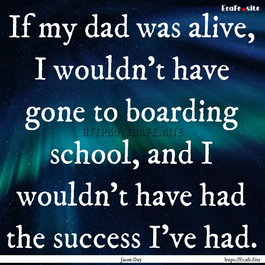 If my dad was alive, I wouldn't have gone.... : Quote by Jason Day