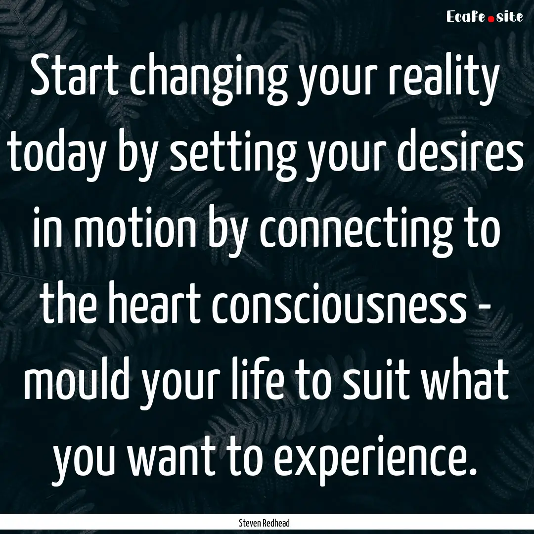 Start changing your reality today by setting.... : Quote by Steven Redhead