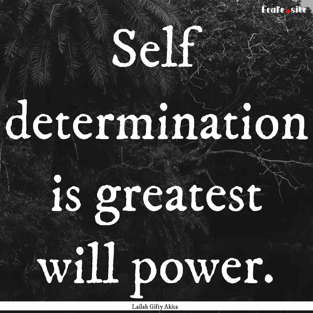 Self determination is greatest will power..... : Quote by Lailah Gifty Akita