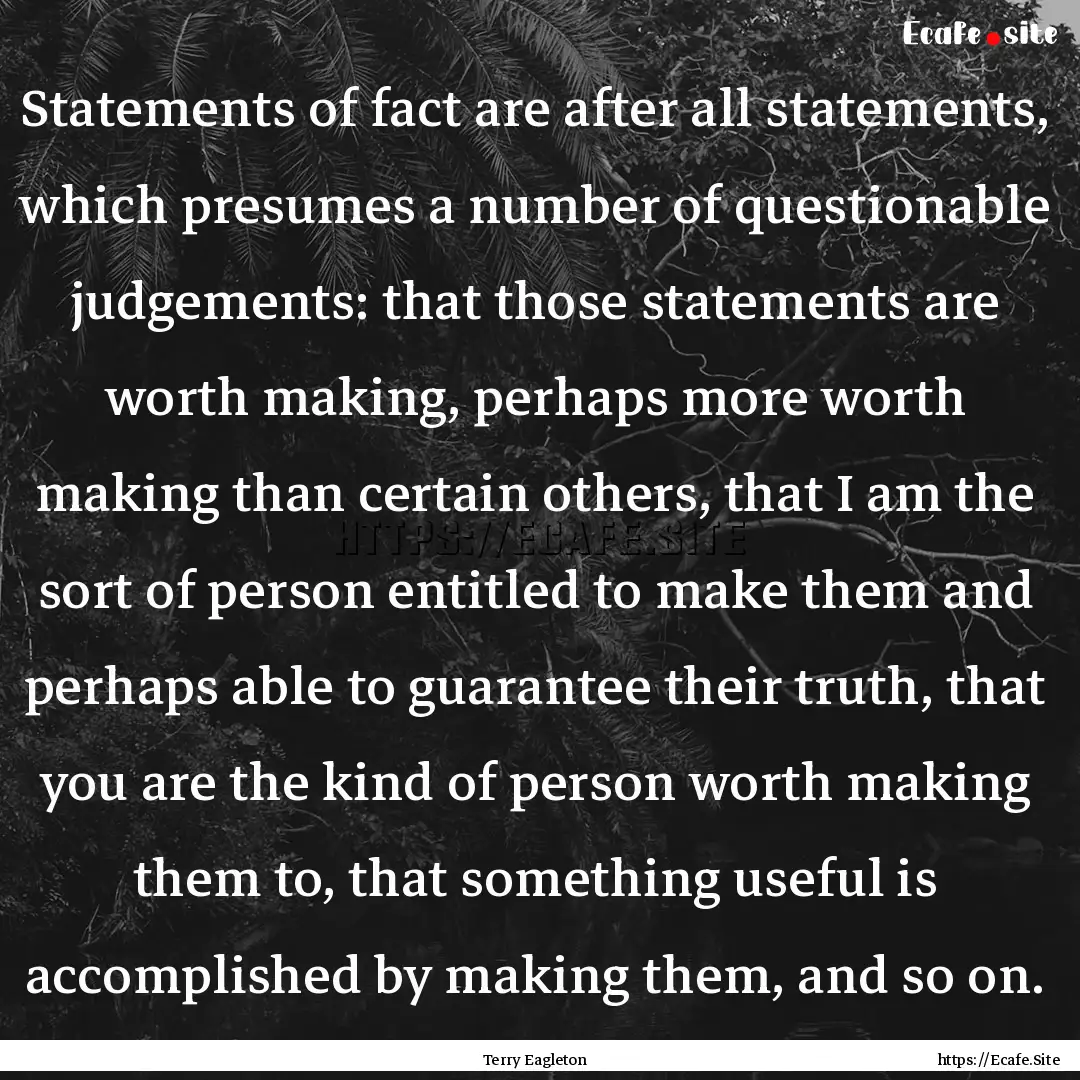 Statements of fact are after all statements,.... : Quote by Terry Eagleton