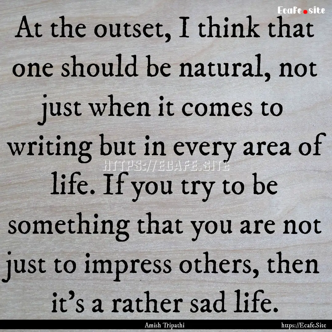 At the outset, I think that one should be.... : Quote by Amish Tripathi