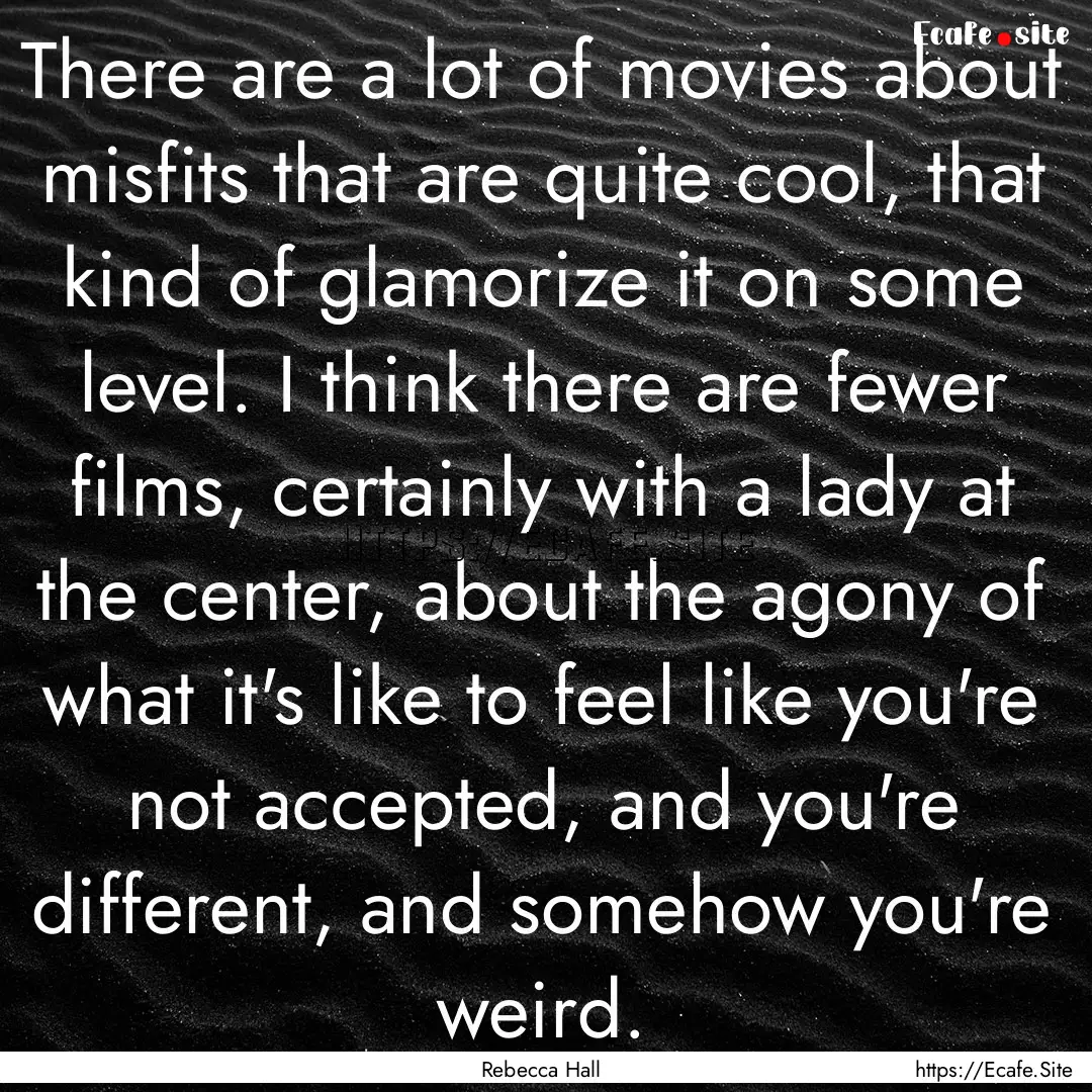 There are a lot of movies about misfits that.... : Quote by Rebecca Hall