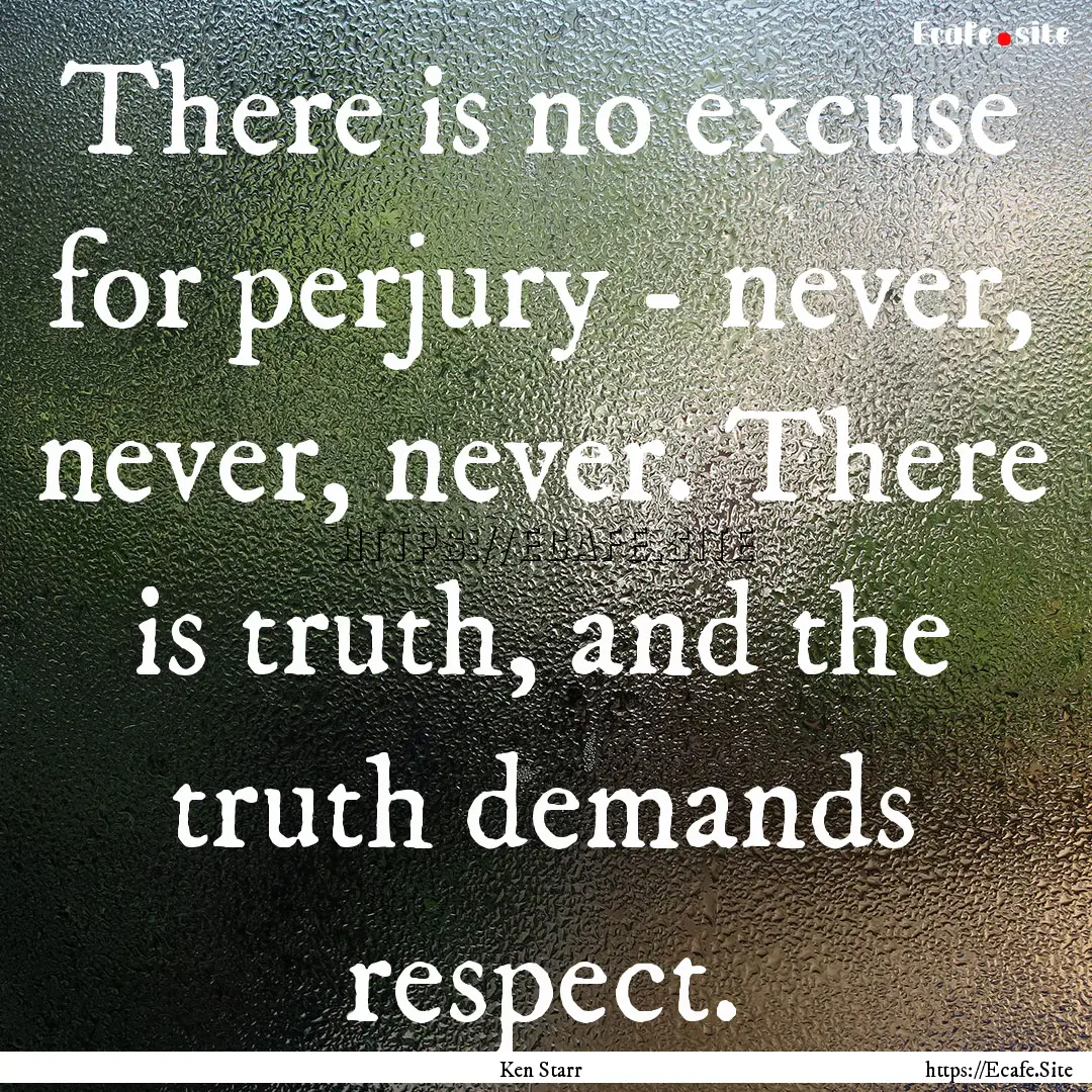 There is no excuse for perjury - never, never,.... : Quote by Ken Starr