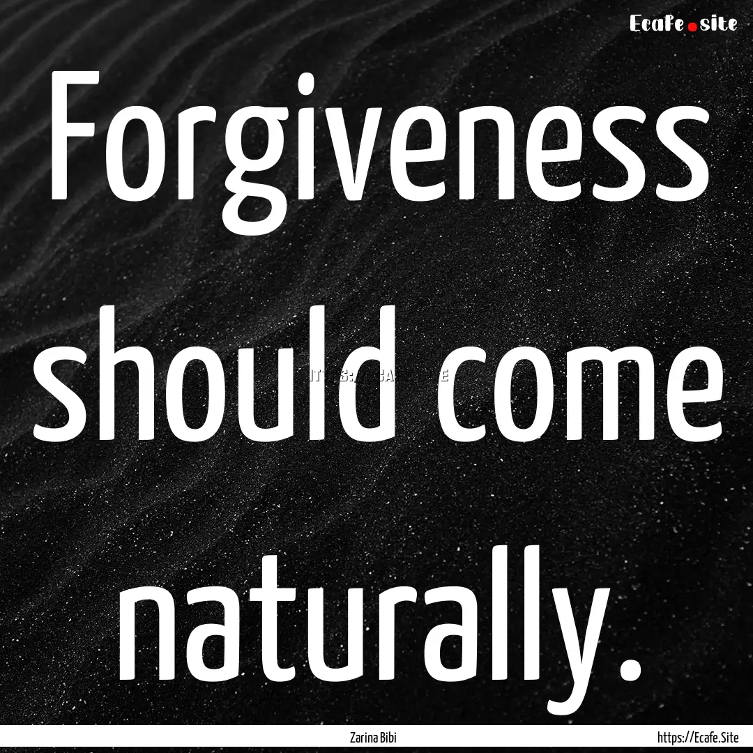 Forgiveness should come naturally. : Quote by Zarina Bibi