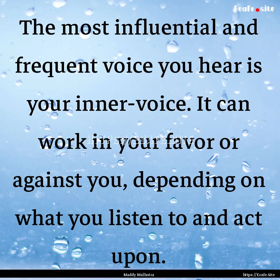 The most influential and frequent voice you.... : Quote by Maddy Malhotra