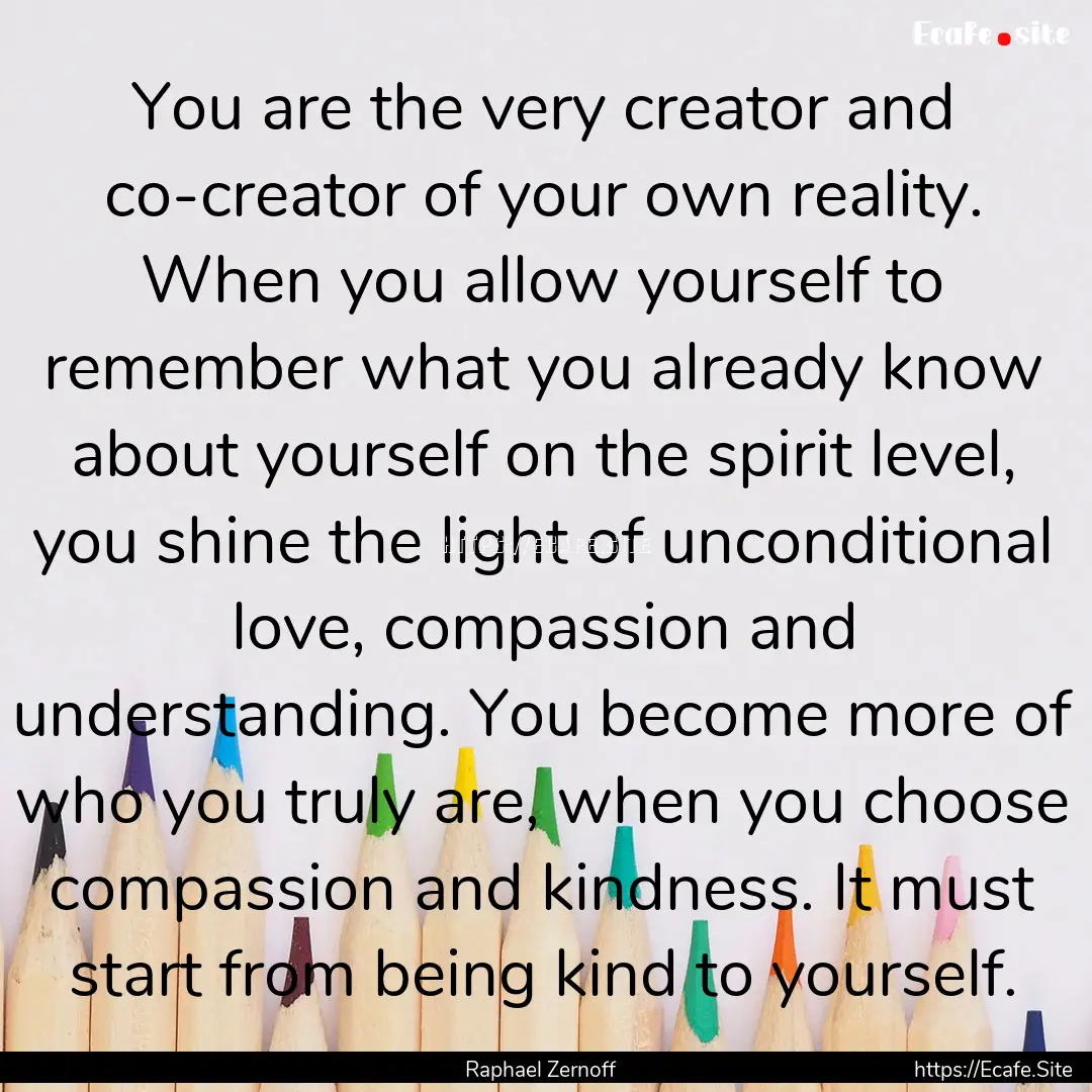 You are the very creator and co-creator of.... : Quote by Raphael Zernoff