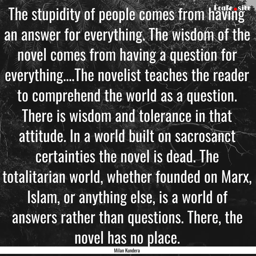 The stupidity of people comes from having.... : Quote by Milan Kundera