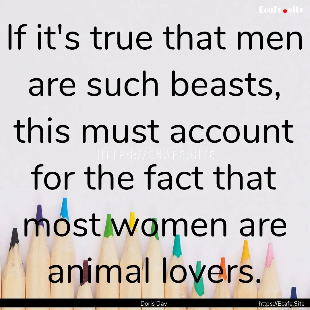 If it's true that men are such beasts, this.... : Quote by Doris Day