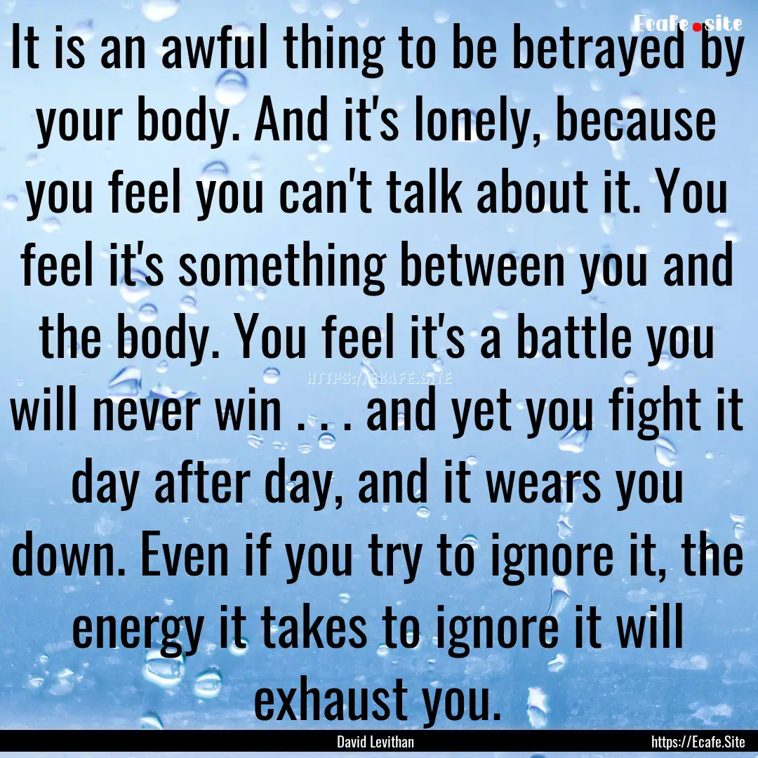 It is an awful thing to be betrayed by your.... : Quote by David Levithan