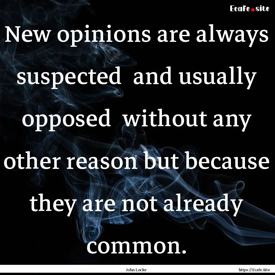 New opinions are always suspected and usually.... : Quote by John Locke