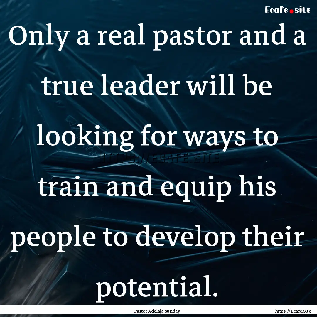 Only a real pastor and a true leader will.... : Quote by Pastor Adelaja Sunday