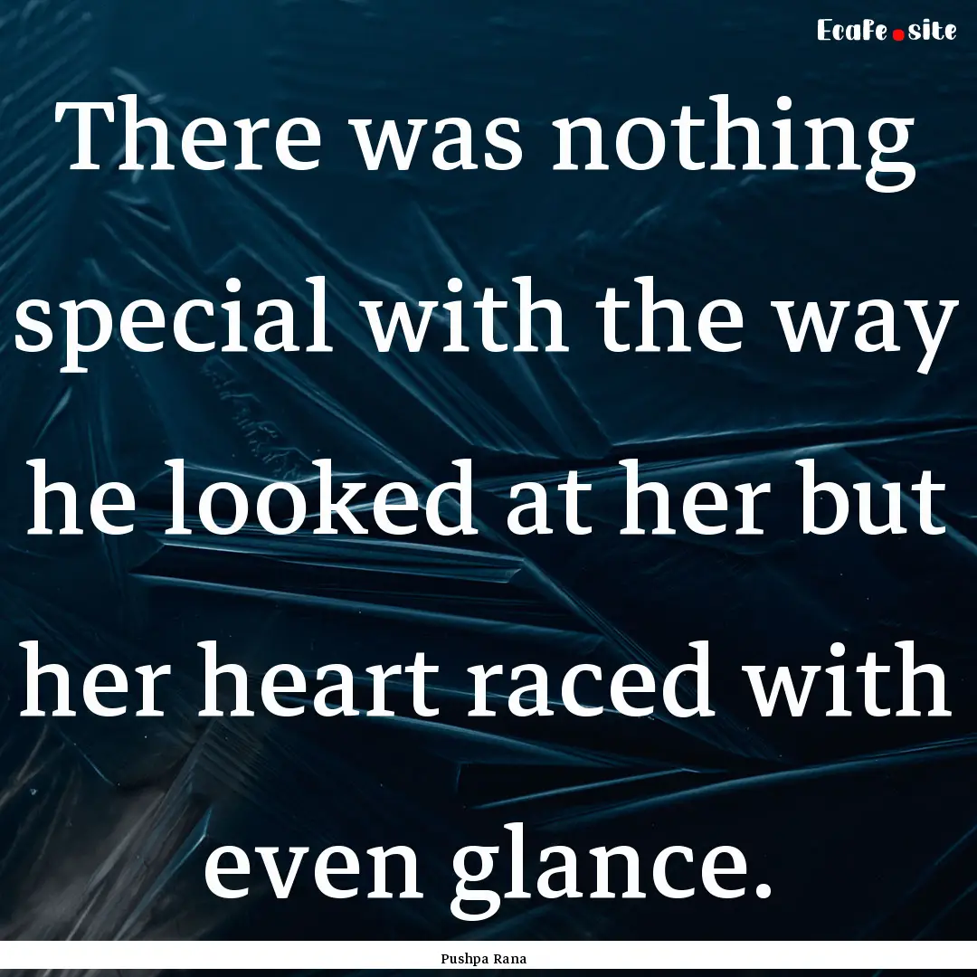 There was nothing special with the way he.... : Quote by Pushpa Rana