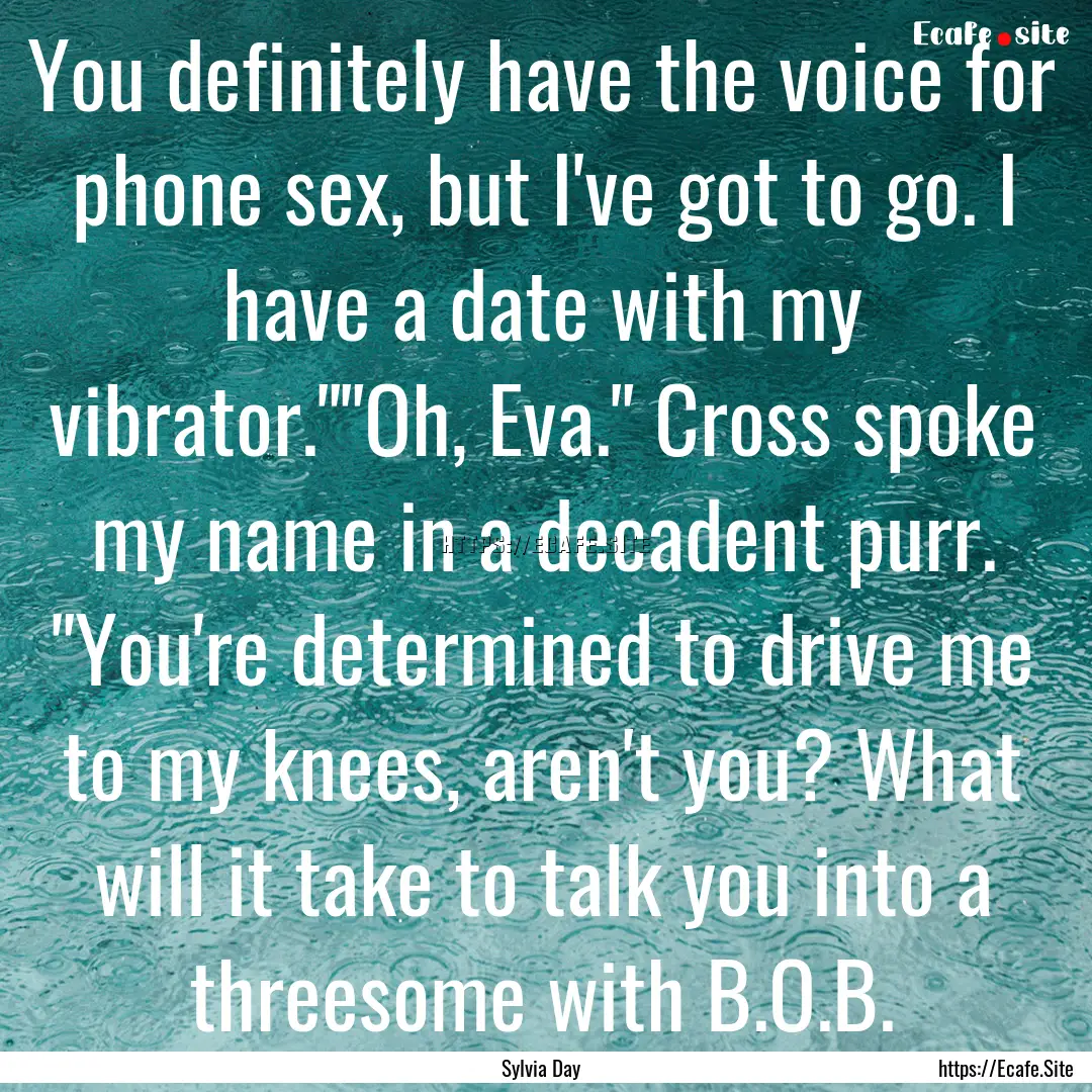 You definitely have the voice for phone sex,.... : Quote by Sylvia Day