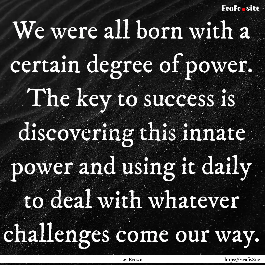 We were all born with a certain degree of.... : Quote by Les Brown