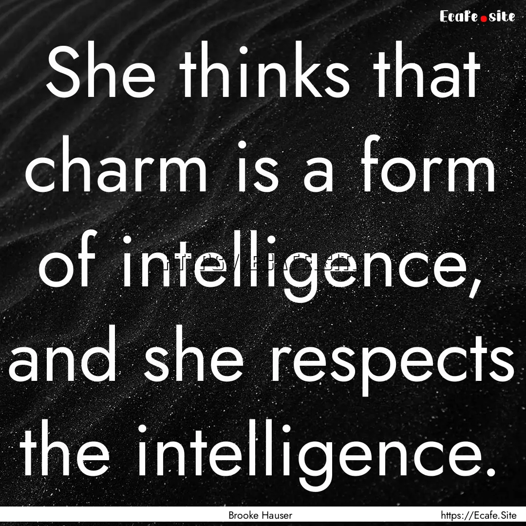 She thinks that charm is a form of intelligence,.... : Quote by Brooke Hauser