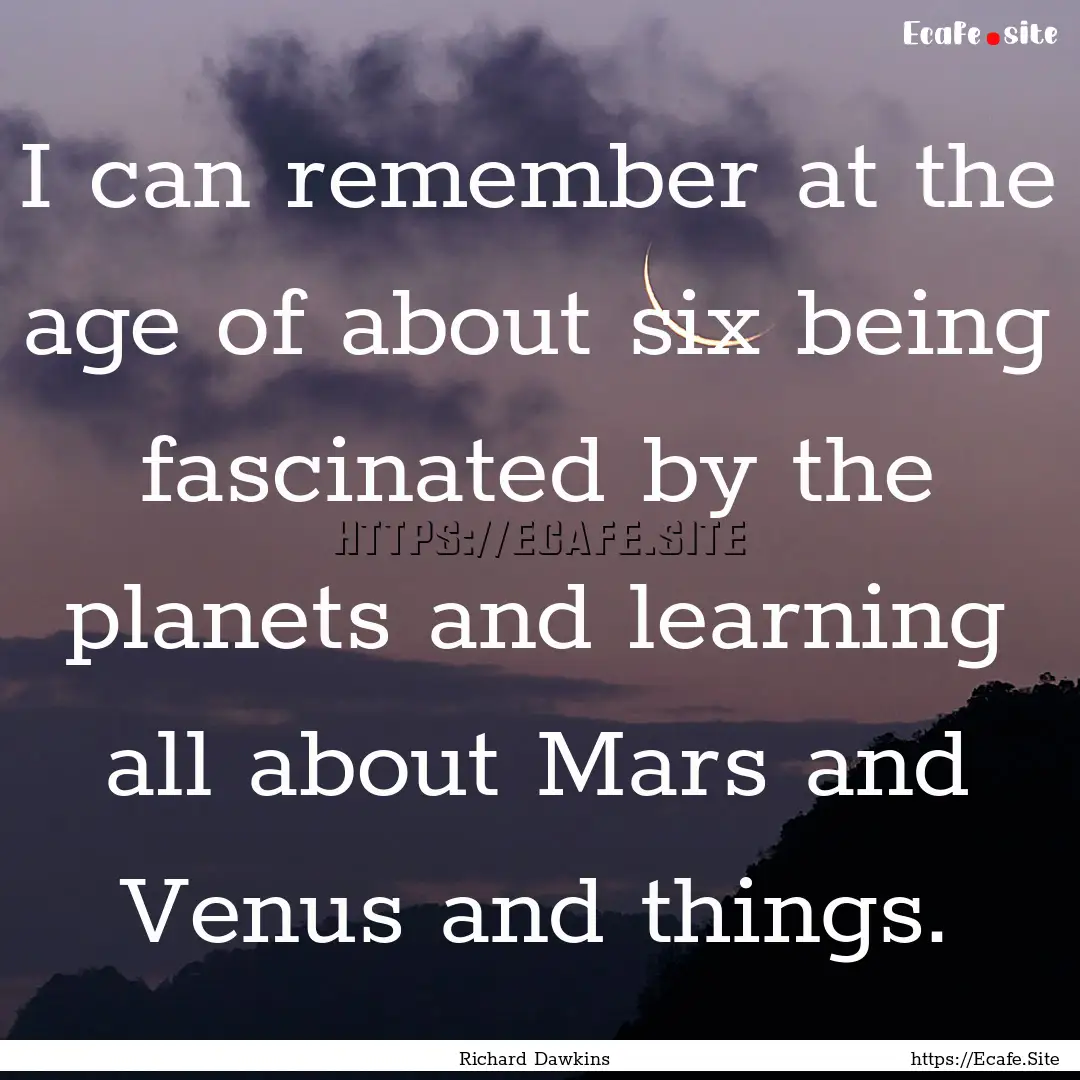 I can remember at the age of about six being.... : Quote by Richard Dawkins