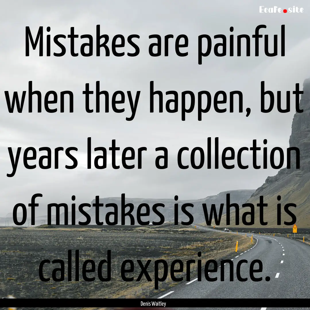 Mistakes are painful when they happen, but.... : Quote by Denis Waitley