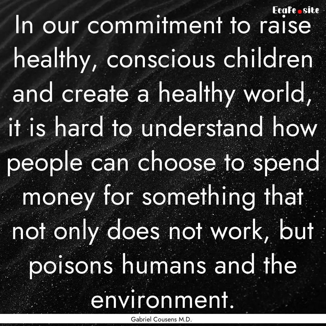 In our commitment to raise healthy, conscious.... : Quote by Gabriel Cousens M.D.