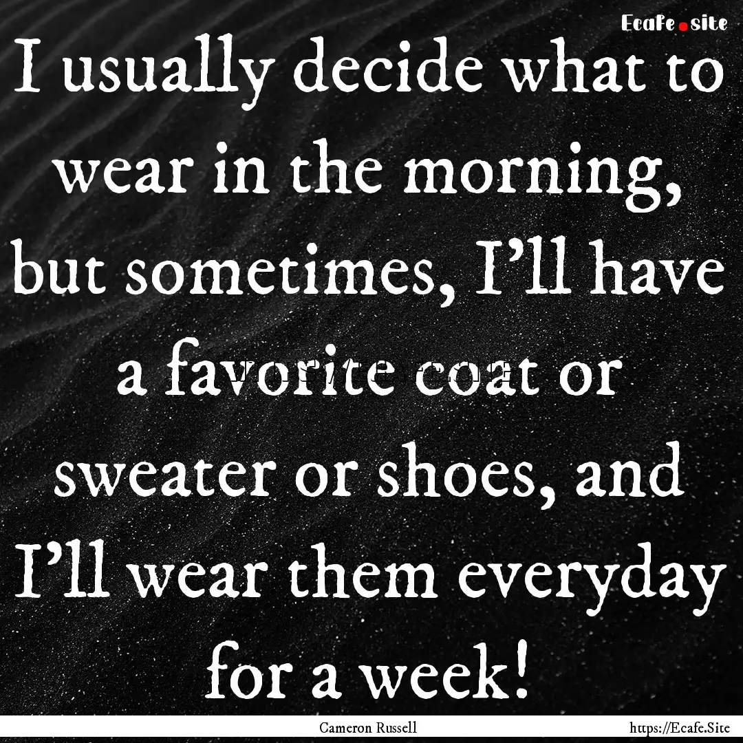 I usually decide what to wear in the morning,.... : Quote by Cameron Russell