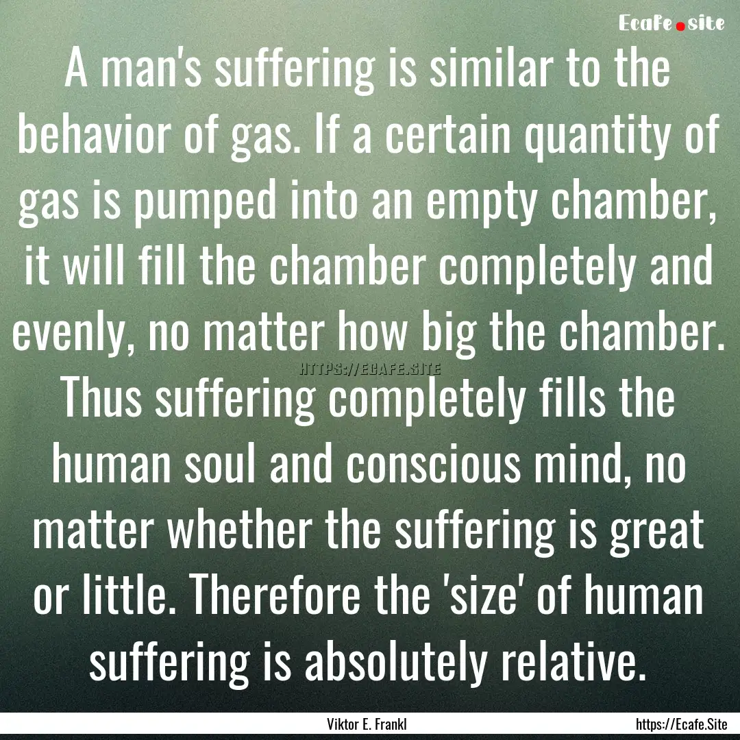 A man's suffering is similar to the behavior.... : Quote by Viktor E. Frankl