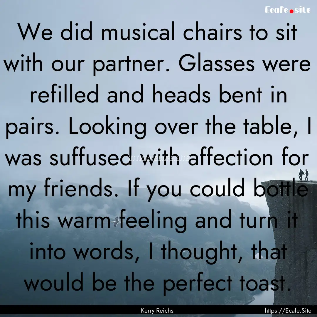 We did musical chairs to sit with our partner..... : Quote by Kerry Reichs