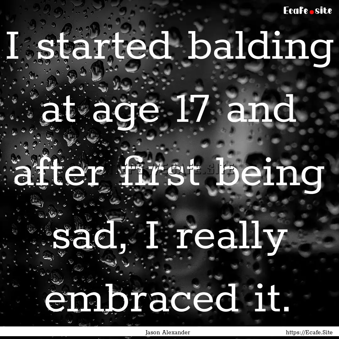 I started balding at age 17 and after first.... : Quote by Jason Alexander