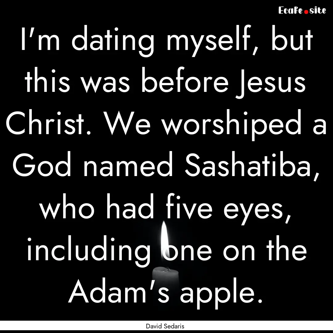 I'm dating myself, but this was before Jesus.... : Quote by David Sedaris