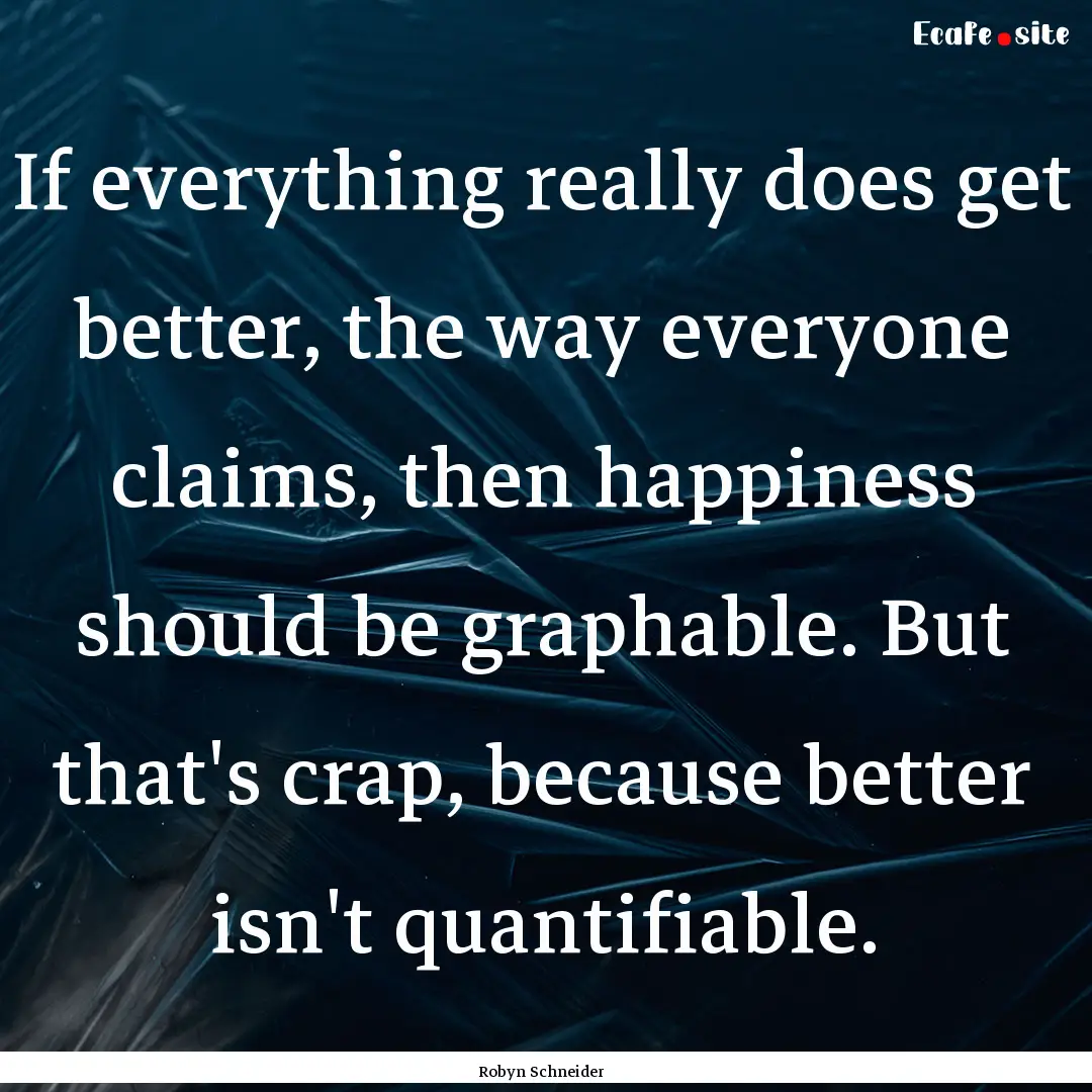 If everything really does get better, the.... : Quote by Robyn Schneider