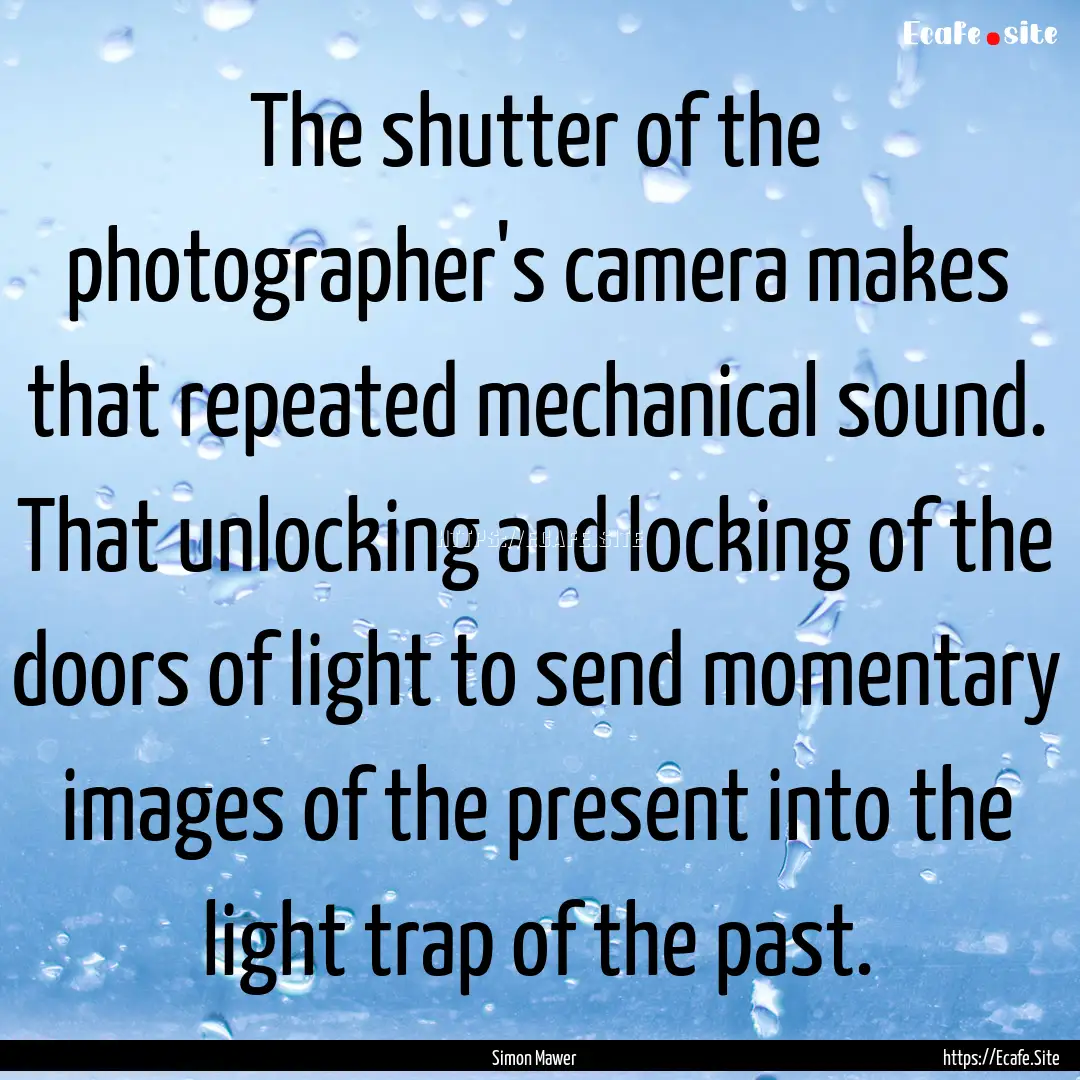 The shutter of the photographer's camera.... : Quote by Simon Mawer